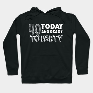 40 Today And Ready To Party Hoodie